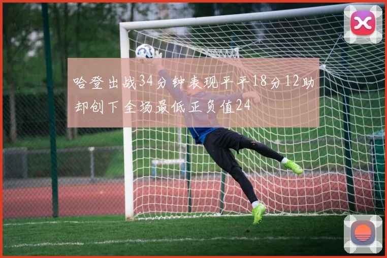 哈登出战34分钟表现平平18分12助却创下全场最低正负值24