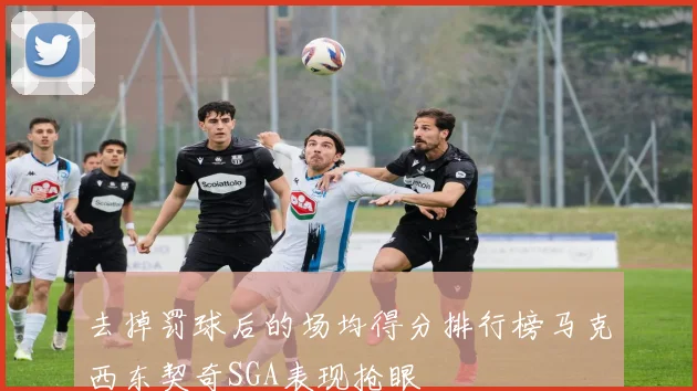 去掉罚球后的场均得分排行榜马克西东契奇SGA表现抢眼