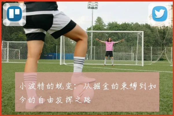 小波特的蜕变：从掘金的束缚到如今的自由发挥之路