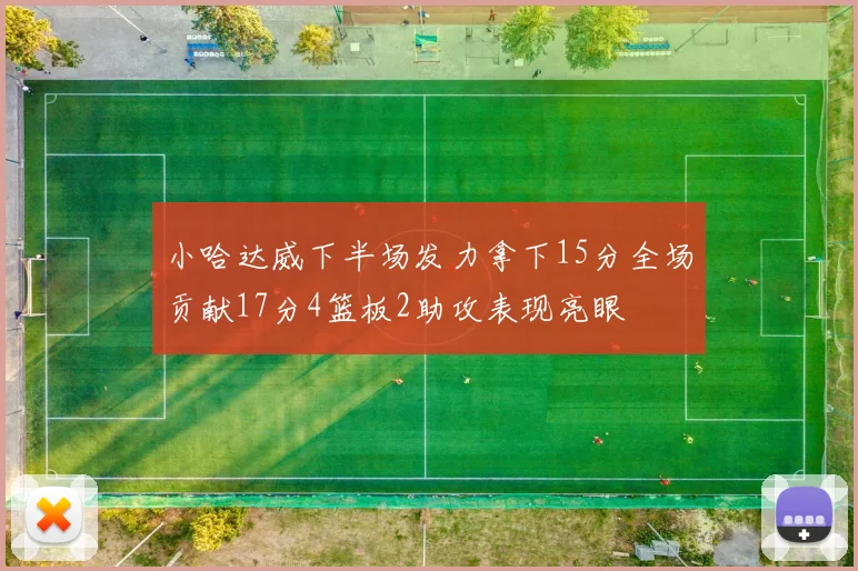 小哈达威下半场发力拿下15分全场贡献17分4篮板2助攻表现亮眼