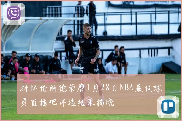 科怀伦纳德荣膺1月28日NBA最佳球员直播吧评选结果揭晓
